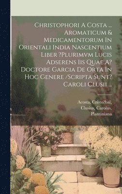 Acosta Cristo?bal, Clusius Carolus, Plantiniana (Ex Officina), Acosta, Cristo?bal,, Clusius, Carolus, - Christophori A Costa ... Aromaticum &amp; Medicamentorum In Orientali India Nascentium Liber ?plurimvm Lucis Adserens Iis Quae A? Doctore Garcia De Orta In Hoc Genere /scripta Sunt? Caroli Clusii ..., Inbunden