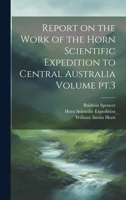 bokomslag Report on the Work of the Horn Scientific Expedition to Central Australia Volume pt.3