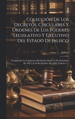 Jalisco (Mexico) - Colección De Los Decretos, Circulares Y Ordenes De Los Poderes Legislativo Y Ejecutivo Del Estado De Jalisco, Inbunden