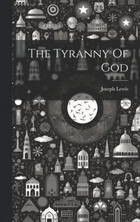 bokomslag The Tyranny Of God