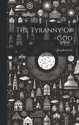 Joseph Lewis - Tyranny Of God, Inbunden