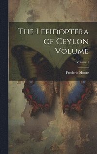 bokomslag The Lepidoptera of Ceylon Volume; Volume 1