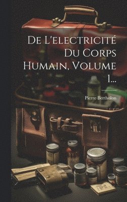De L'electricit Du Corps Humain, Volume 1... 1