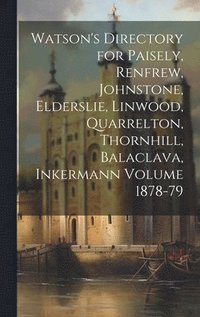 bokomslag Watson's Directory for Paisely, Renfrew, Johnstone, Elderslie, Linwood, Quarrelton, Thornhill, Balaclava, Inkermann Volume 1878-79