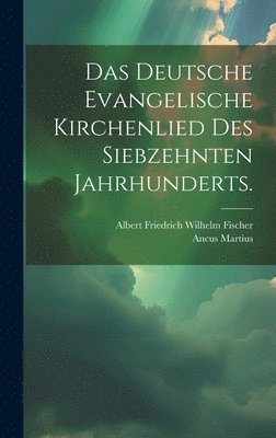 Das deutsche evangelische Kirchenlied des siebzehnten Jahrhunderts. 1