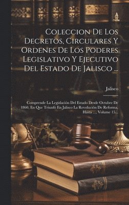 Jalisco (Mexico) - Coleccion De Los Decretos, Circulares Y Ordenes De Los Poderes Legislativo Y Ejecutivo Del Estado De Jalisco ..., Inbunden