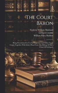 bokomslag The Court Baron: Being Precedents For Use In Seignorial And Other Local Courts Together With Select Pleas From The Bishop Of Ely's Court Of Littleport
