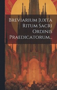 bokomslag Breviarium Juxta Ritum Sacri Ordinis Praedicatorum...