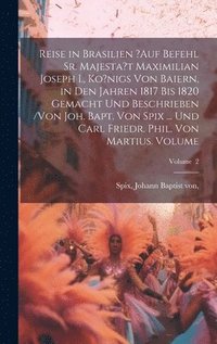 bokomslag Reise in Brasilien ?auf Befehl Sr. Majesta't Maximilian Joseph I., Ko?nigs von Baiern, in den Jahren 1817 bis 1820 gemacht und beschrieben /von Joh. Bapt. von Spix ... und Carl Friedr. Phil. von