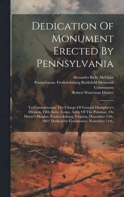 Pennsylvania Fredericksburg Battlefi, Robert Waterman Hunter, Alexander Kelly McClure - Dedication Of Monument Erected By Pennsylvania, Inbunden