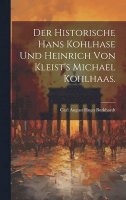 Der historische Hans Kohlhase und Heinrich von Kleist's Michael Kohlhaas. 1