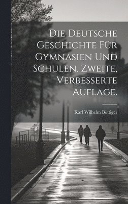 Die Deutsche Geschichte fr Gymnasien und Schulen. Zweite, verbesserte Auflage. 1