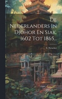 bokomslag De Nederlanders In Djohor En Siak. 1602 Tot 1865...