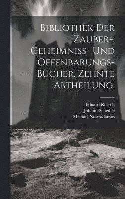 Bibliothek der Zauber-, Geheimniss- und Offenbarungs-Bücher. Zehnte Abtheilung.