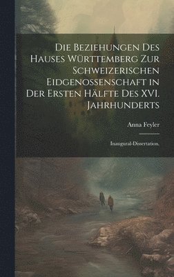 Die Beziehungen des Hauses Wrttemberg zur schweizerischen Eidgenossenschaft in der ersten Hlfte des XVI. Jahrhunderts 1