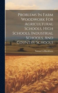 bokomslag Problems In Farm Woodwork For Agricultural Schools, High Schools, Industrial Schools, And Country Schools