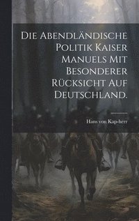 bokomslag Die Abendlndische Politik Kaiser Manuels mit besonderer Rcksicht auf Deutschland.