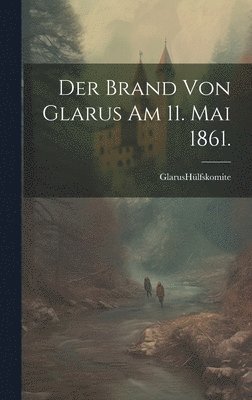 bokomslag Der Brand von Glarus am 11. Mai 1861.
