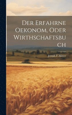 bokomslag Der erfahrne Oekonom, oder Wirthschaftsbuch