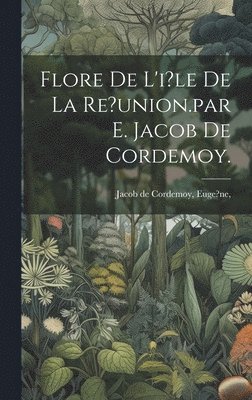 Euge?ne Jacob de Cordemoy - Flore De L'i?le De La Re?union.par E. Jacob De Cordemoy., Inbunden