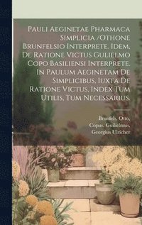 bokomslag Pauli Aeginetae Pharmaca Simplicia /othone Brunfelsio Interprete. Idem, De Ratione Victus Gulielmo Copo Basiliensi Interprete. In Paulum Aeginetam De Simplicibus, Iuxta De Ratione Victus, Index Tum...