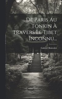 bokomslag De Paris Au Tonkin  Travers Le Tibet Inconnu...