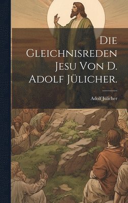 Die Gleichnisreden Jesu von D. Adolf Jlicher. 1