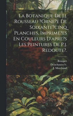 bokomslag La Botanique De J.j. Rousseau ?orne?e De Soixante?cinq Planches, Imprime?es En Couleurs D'apre's Les Peintures De P.j. Redoute?.