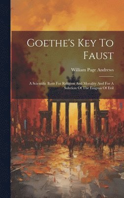 William Page Andrews - Goethe's Key To Faust, Inbunden