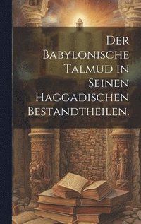 bokomslag Der Babylonische Talmud in seinen haggadischen Bestandtheilen.