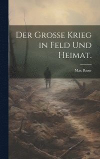 bokomslag Der Grosse Krieg in Feld und Heimat.