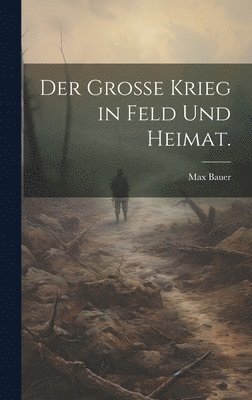 Der Grosse Krieg in Feld und Heimat. 1