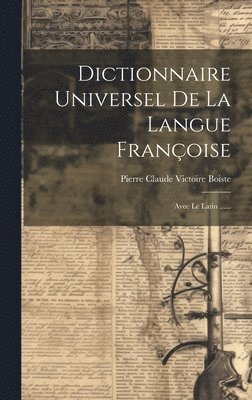 Pierre Claude Victoire Boiste - Dictionnaire Universel De La Langue Françoise, Inbunden