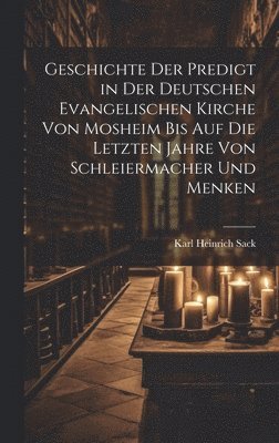 bokomslag Geschichte der Predigt in der deutschen evangelischen Kirche von Mosheim bis auf die letzten Jahre von Schleiermacher und Menken