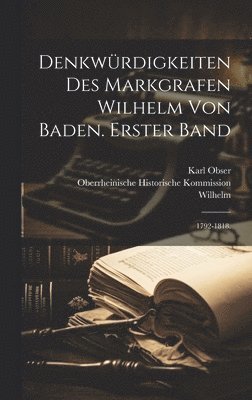 Denkwrdigkeiten des Markgrafen Wilhelm von Baden. Erster Band 1