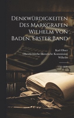 Karl Obser - Denkwürdigkeiten des Markgrafen Wilhelm von Baden. Erster Band, Inbunden