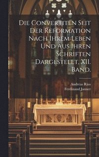 bokomslag Die Convertiten Seit Der Reformation Nach Ihrem Leben Und Aus Ihren Schriften Dargestellt, XII. Band.