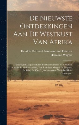 Hermann Wagner, Hendrik Marinus Christiaan van Oosterze - De Nieuwste Ontdekkingen Aan De Westkust Van Afrika, Inbunden