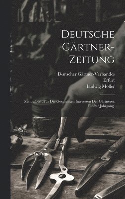 Ludwig Möller, Deutscher Gärtner-Verbandes, Erfurt - Deutsche Gärtner-Zeitung, Inbunden