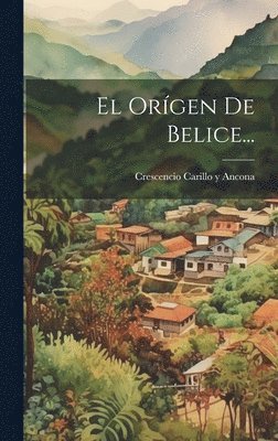 Crescencio Carillo Y Ancona - Orígen De Belice..., Inbunden