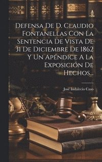 bokomslag Defensa De D. Claudio Fontanellas Con La Sentencia De Vista De 31 De Diciembre De 1862 Y Un Apndice A La Exposicin De Hechos...