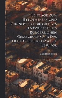 bokomslag Beitrge zum Hypotheken- und Grundschuldrecht des Entwurfs eines brgerlichen Gesetzbuchs fr das Deutsche Reich (Zweite Lesung).