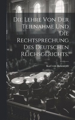 bokomslag Die Lehre von der Teilnahme und die Rechtsprechung des Deutschen Reichsgerichts.