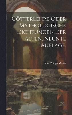 Gtterlehre oder mythologische Dichtungen der Alten. Neunte Auflage. 1