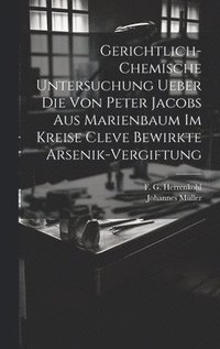bokomslag Gerichtlich-chemische Untersuchung ueber die von Peter Jacobs aus Marienbaum im Kreise Cleve bewirkte Arsenik-Vergiftung