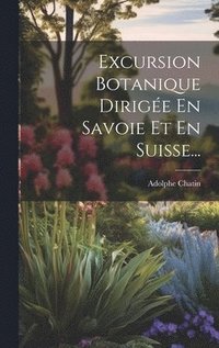 bokomslag Excursion Botanique Dirige En Savoie Et En Suisse...