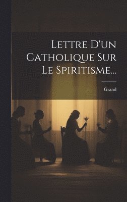 bokomslag Lettre D'un Catholique Sur Le Spiritisme...