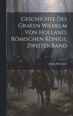 Geschichte des Grafen Wilhelm von Holland, Rmischen Knigs, Zweiter Band 1