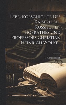 bokomslag Lebensgeschichte Des Kaiserlich-russischen Hofrathes Und Professors Christian Heinrich Wolke...