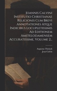 bokomslag Joannis Calvini Institutio Christianae Religionis Cum Brevi Annotationes Atque Indicibus Locupletissimis Ad Editionem Amstelodamensem Accuratissime, Volume 2...